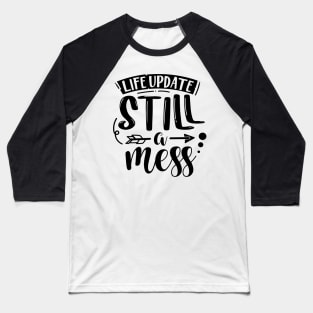 Life Update Still A Mess Baseball T-Shirt